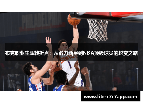 布克职业生涯转折点:从潜力新星到NBA顶级球员的蜕变之路 布克职业生涯转折点:从潜力新星到NBA顶级球员的蜕变之路