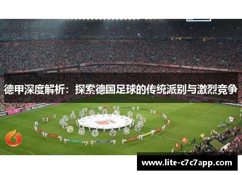 德甲深度解析:探索德国足球的传统派别与激烈竞争 德甲深度解析:探索德国足球的传统派别与激烈竞争