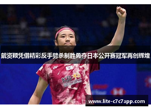 戴资颖凭借精彩反手劈杀制胜勇夺日本公开赛冠军再创辉煌 戴资颖凭借精彩反手劈杀制胜勇夺日本公开赛冠军再创辉煌