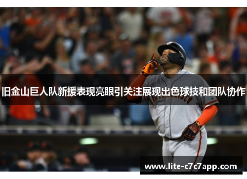 旧金山巨人队新援表现亮眼引关注展现出色球技和团队协作 旧金山巨人队新援表现亮眼引关注展现出色球技和团队协作
