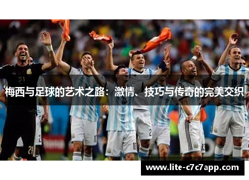 梅西与足球的艺术之路：激情、技巧与传奇的完美交织