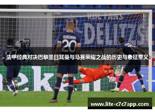 法甲经典对决巴黎圣日耳曼与马赛荣耀之战的历史与象征意义
