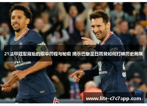 21法甲冠军背后的艰辛历程与秘密 揭示巴黎圣日耳曼如何打破历史局限 21法甲冠军背后的艰辛历程与秘密 揭示巴黎圣日耳曼如何打破历史局限
