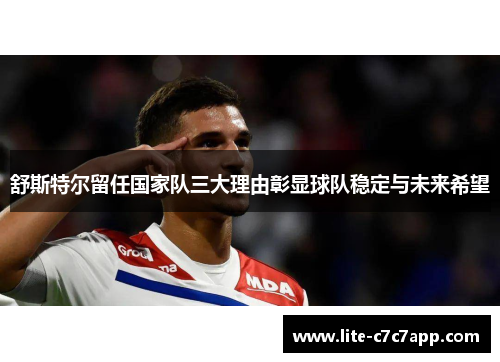 舒斯特尔留任国家队三大理由彰显球队稳定与未来希望