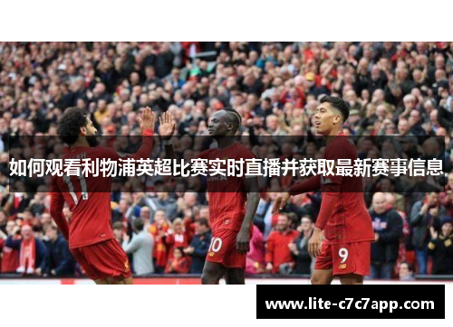 如何观看利物浦英超比赛实时直播并获取最新赛事信息