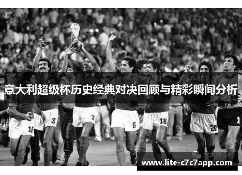 意大利超级杯历史经典对决回顾与精彩瞬间分析 意大利超级杯历史经典对决回顾与精彩瞬间分析