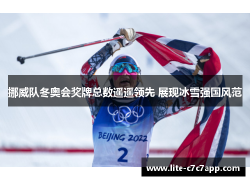 挪威队冬奥会奖牌总数遥遥领先 展现冰雪强国风范 挪威队冬奥会奖牌总数遥遥领先 展现冰雪强国风范