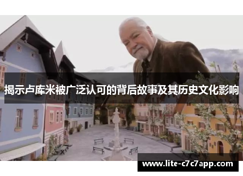 揭示卢库米被广泛认可的背后故事及其历史文化影响 揭示卢库米被广泛认可的背后故事及其历史文化影响