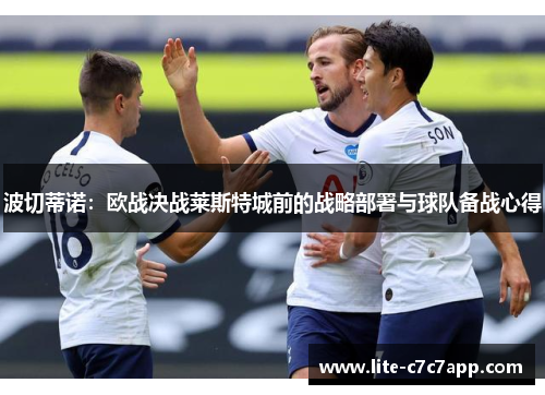 波切蒂诺:欧战决战莱斯特城前的战略部署与球队备战心得 波切蒂诺:欧战决战莱斯特城前的战略部署与球队备战心得