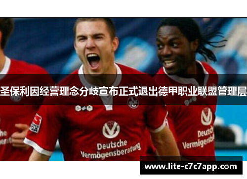 圣保利因经营理念分歧宣布正式退出德甲职业联盟管理层 圣保利因经营理念分歧宣布正式退出德甲职业联盟管理层