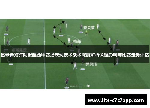基米希对阵阿根廷西甲赛场表现技术战术深度解析关键影响与比赛走势评估 基米希对阵阿根廷西甲赛场表现技术战术深度解析关键影响与比赛走势评估
