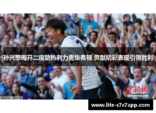 孙兴慜梅开二度助热刺力克埃弗顿 贡献精彩表现引领胜利