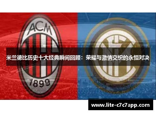 米兰德比历史十大经典瞬间回顾：荣耀与激情交织的永恒对决