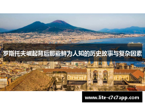 罗斯托夫崛起背后那些鲜为人知的历史故事与复杂因素