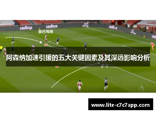 阿森纳加速引援的五大关键因素及其深远影响分析